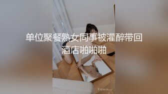 单位聚餐熟女同事被灌醉带回酒店啪啪啪