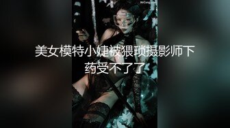 美女模特小婕被猥琐摄影师下药受不了了