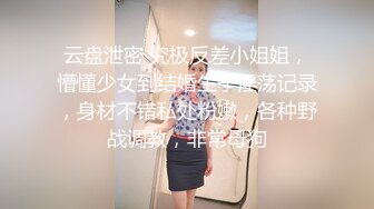 云盘泄密 究极反差小姐姐，懵懂少女到结婚生子淫荡记录，身材不错私处粉嫩，各种野战调教，非常母狗