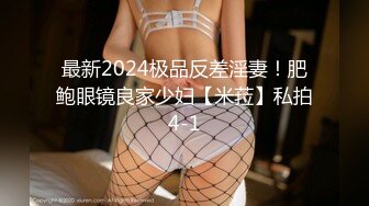 最新2024极品反差淫妻！肥鲍眼镜良家少妇【米菈】私拍4-1