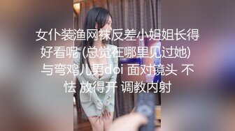 女仆装渔网袜反差小姐姐长得好看呢 (总觉在哪里见过她) 与弯鸡儿男doi 面对镜头 不怯 放得开 调教内射