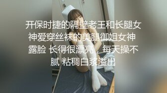 开保时捷的隔壁老王和长腿女神爱穿丝袜的美腿御姐女神 露脸 长得很漂亮，每天操不腻 粘稠白浆溢出