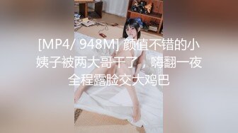 [MP4/ 948M] 颜值不错的小姨子被两大哥干了，嗨翻一夜全程露脸交大鸡巴