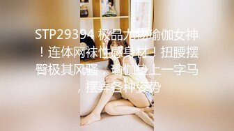 STP29394 极品尤物瑜伽女神！连体网袜性感身材！扭腰摆臀极其风骚，瑜伽垫上一字马，摆弄各种姿势