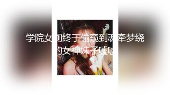 学院女厕终于偷窥到魂牵梦绕的女神妹子嘘嘘