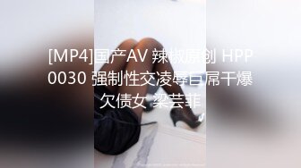 [MP4]国产AV 辣椒原创 HPP0030 强制性交凌辱巨屌干爆欠债女 梁芸菲