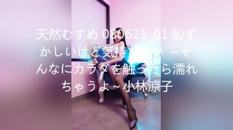 天然むすめ 080621_01 恥ずかしいけど気持ち良い ～そんなにカラダを触ったら濡れちゃうよ～小林涼子