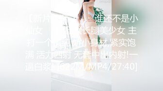 【新片速遞 】 ❤️谁还不是小仙女❤️极品大长腿美少女 主打一个清纯 娇小身材,紧实饱满 活力四射 无套中出内射!一逼白浆! [622M/MP4/27:40]