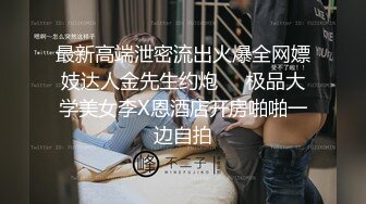 最新高端泄密流出火爆全网嫖妓达人金先生约炮❤️极品大学美女李X恩酒店开房啪啪一边自拍