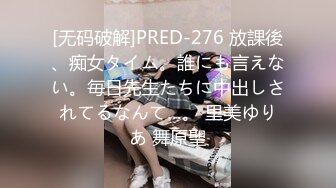 [无码破解]PRED-276 放課後、痴女タイム。誰にも言えない。毎日先生たちに中出しされてるなんて…。 里美ゆりあ 舞原聖