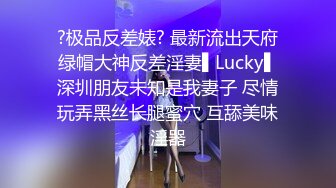 ?极品反差婊? 最新流出天府绿帽大神反差淫妻▌Lucky▌深圳朋友未知是我妻子 尽情玩弄黑丝长腿蜜穴 互舔美味淫器