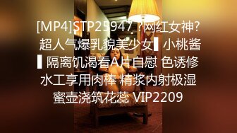 [MP4]STP25947 ?网红女神? 超人气爆乳貌美少女▌小桃酱▌隔离饥渴看A片自慰 色诱修水工享用肉棒 精浆内射极湿蜜壶浇筑花蕊 VIP2209