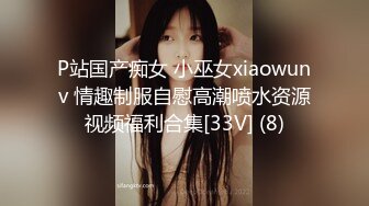 P站国产痴女 小巫女xiaowunv 情趣制服自慰高潮喷水资源视频福利合集[33V] (8)