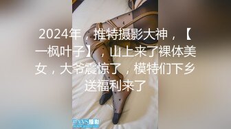 2024年，推特摄影大神，【一枫叶子】，山上来了裸体美女，大爷震惊了，模特们下乡送福利来了