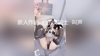 新人作品  约的女护士  叫声可人