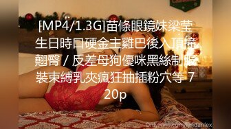 [MP4/1.3G]苗條眼鏡妹梁莹生日時口硬金主雞巴後入頂撞翹臀／反差母狗優咪黑絲制服裝束縛乳夾瘋狂抽插粉穴等 720p