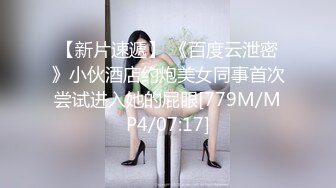 【新片速遞】 《百度云泄密》小伙酒店约炮美女同事首次尝试进入她的屁眼[779M/MP4/07:17]