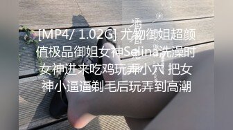 [MP4/ 1.02G] 尤物御姐超颜值极品御姐女神Selina洗澡时女神进来吃鸡玩弄小穴 把女神小逼逼剃毛后玩弄到高潮