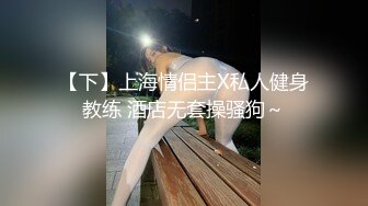 【下】上海情侣主X私人健身教练 酒店无套操骚狗～