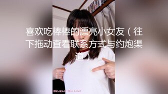 喜欢吃棒棒的漂亮小女友（往下拖动查看联系方式与约炮渠道）