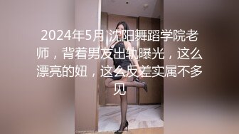 2024年5月 沈阳舞蹈学院老师，背着男友出轨曝光，这么漂亮的妞，这么反差实属不多见